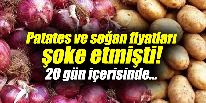 Patates ve soğan fiyatları şoke etmişti! 20 gün içerisinde...