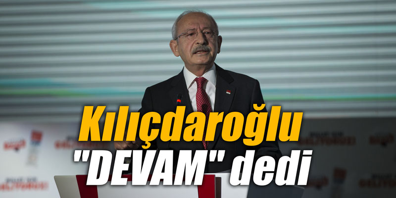 Kılıçdaroğlu "DEVAM" dedi