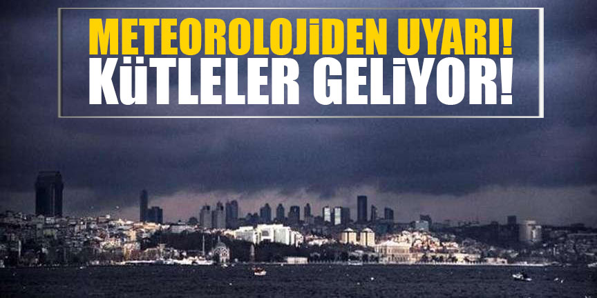Meteorolojiden uyarı! Kütleler geliyor!