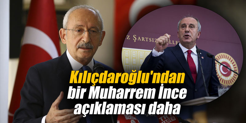Kılıçdaroğlu'ndan bir Muharrem İnce açıklaması daha