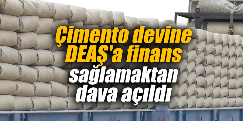 Çimento devine DEAŞ'a finans sağlamaktan dava açıldı