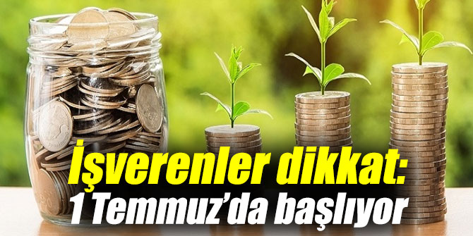 İşverenler dikkat: 1 Temmuz’da hayata geçiyor