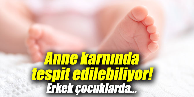 Anne karnında tespit edilebiliyor! Erkek çocuklarda...