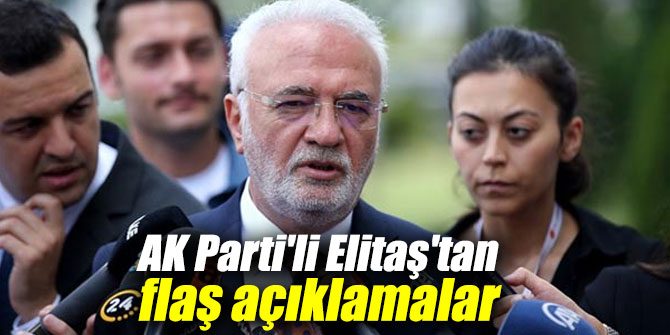 AK Partili Elitaş'tan önemli açıklamalar