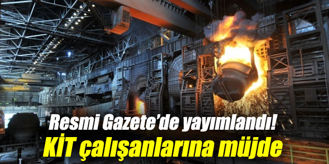 Resmi Gazete’de yayımlandı! KİT çalışanlarına müjde