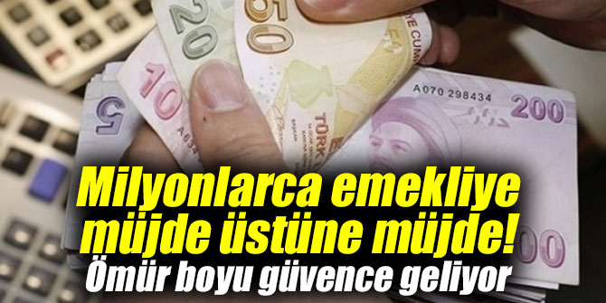 Milyonlarca emekliye müjde üstüne müjde!