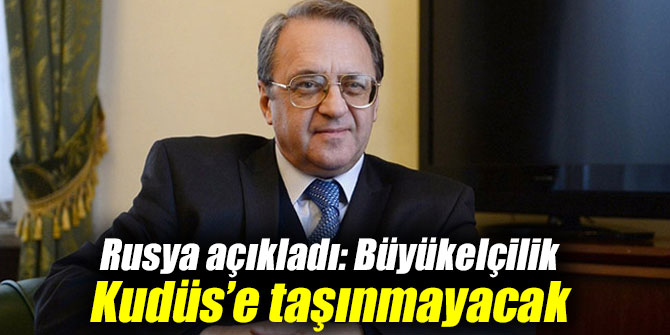 Rusya açıkladı: Büyükelçilik Kudüs’e taşınmayacak