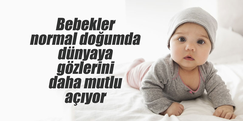 Bebekler normal doğumda dünyaya gözlerini daha mutlu açıyor