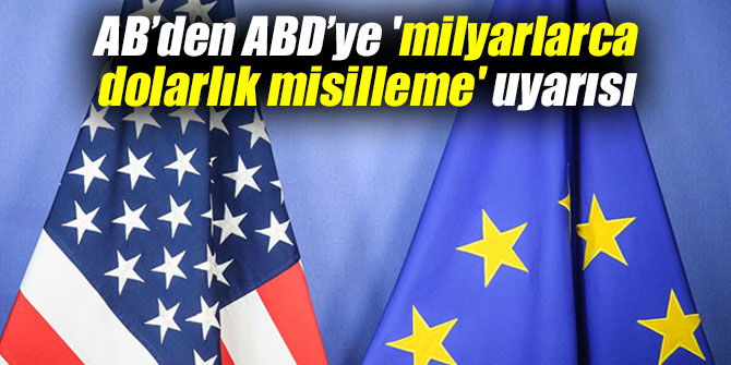 Avrupa Birliği’nden ABD’ye 'milyarlarca dolarlık misilleme' uyarısı