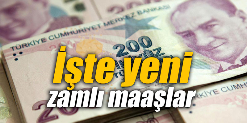 İşte yeni zamlı maaşlar