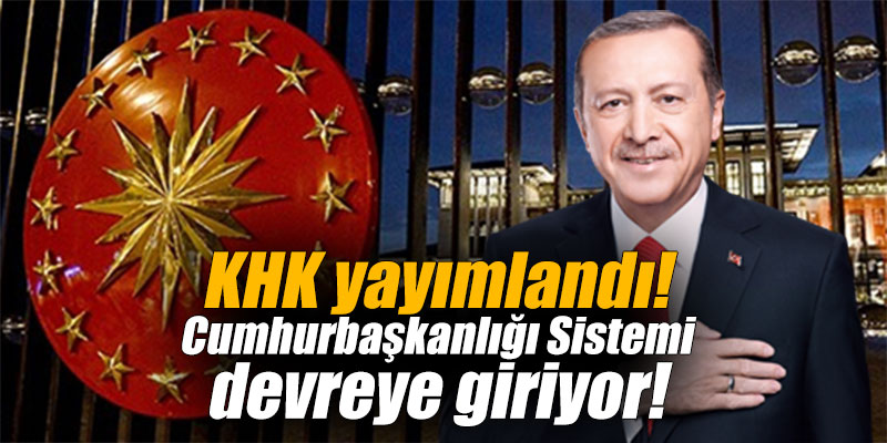 KHK yayımlandı! Cumhurbaşkanlığı Hükümet Sistemi devreye giriyor!