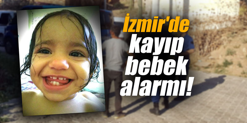 İzmir'de kayıp bebek alarmı!