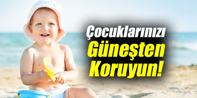Çocuklarınızı Fazla Güneşten Koruyun!