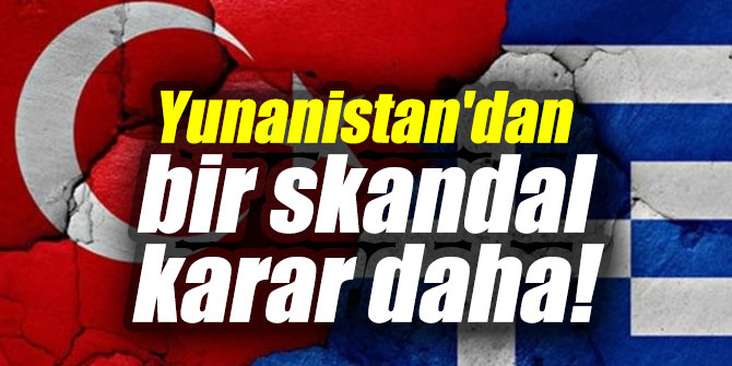 Yunanistan'dan bir skandal karar daha!