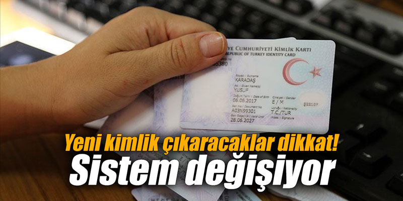 Yeni kimlik çıkaracaklar dikkat! Sistem değişiyor