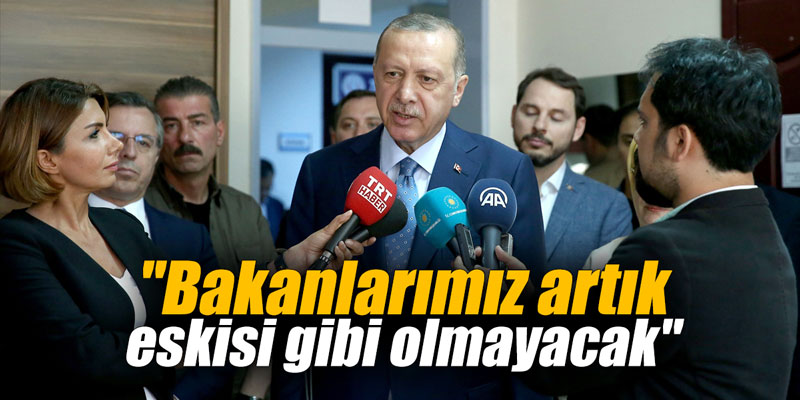 "Bakanlarımız artık eskisi gibi olmayacak"