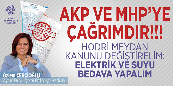 ÇERÇİOĞLU, "ELEKTRİK VE SU BEDAVA OLMALI!"