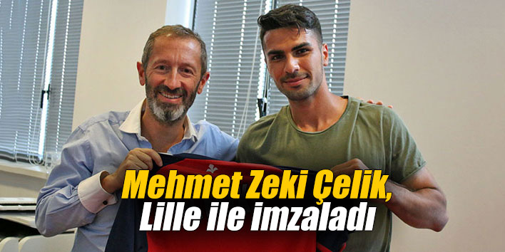 Mehmet Zeki Çelik, Lille ile imzaladı