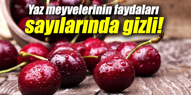 Yaz meyvelerinin faydaları sayılarında gizli!