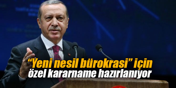 “Yeni nesil bürokrasi” için özel kararname hazırlanıyor