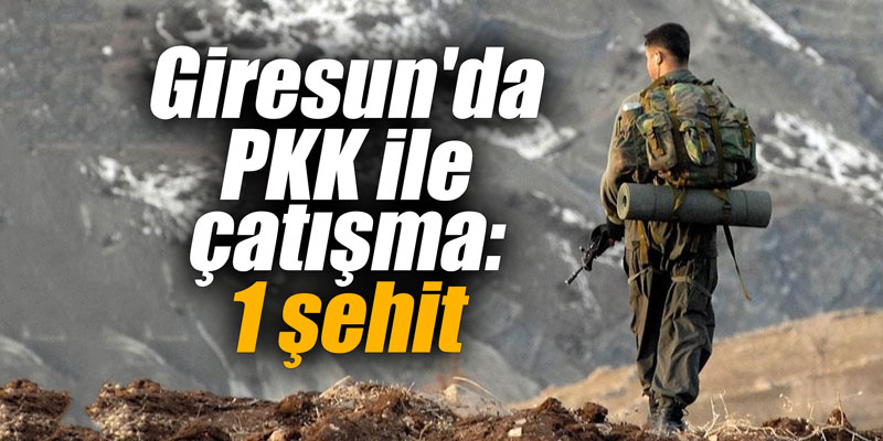 Giresun'da PKK ile çatışma: 1 şehit