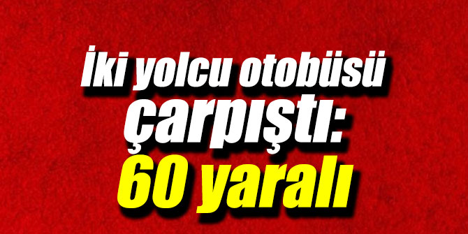 İki yolcu otobüsü çarpıştı: 60 yaralı