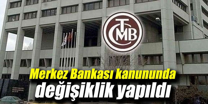 Merkez Bankası kanununda değişiklik yapıldı