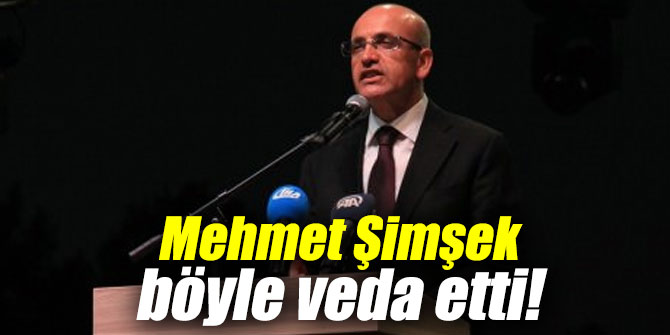 Mehmet Şimşek böyle veda etti!