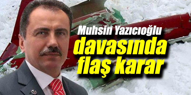 Muhsin Yazıcıoğlu davasında flaş karar