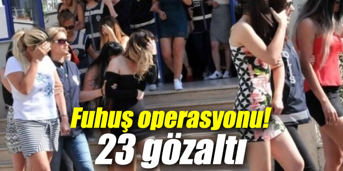 Fuhuş operasyonu: 23 gözaltı