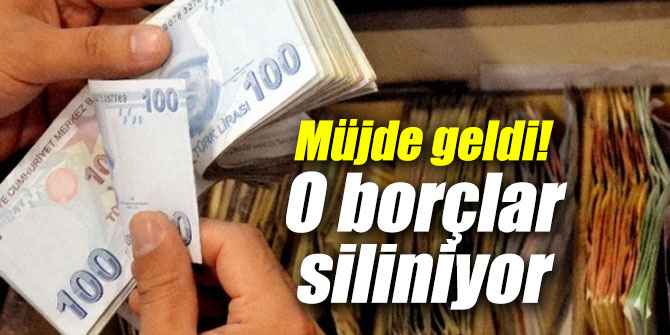 Müjde! O borçlar siliniyor