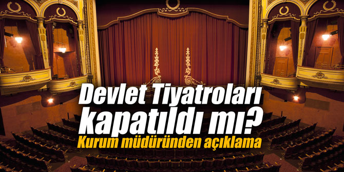 Devlet Tiyatroları kapatıldı mı? Kurum müdüründen açıklama
