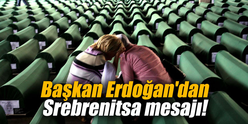 Başkan Erdoğan'dan Srebrenitsa mesajı!