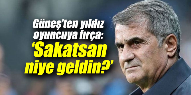 Güneş’ten yıldız oyuncuya fırça: ‘Sakatsan niye geldin?’