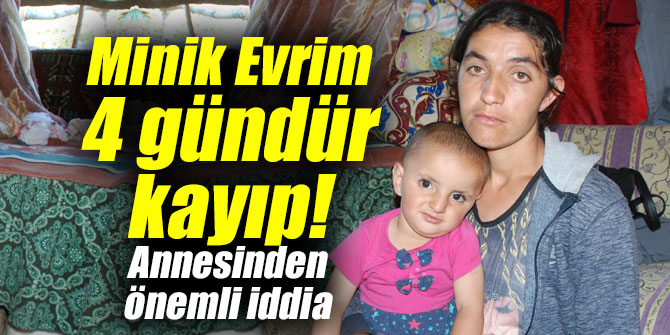 Minik Evrim 4 gündür kayıp! Annesinden önemli iddia