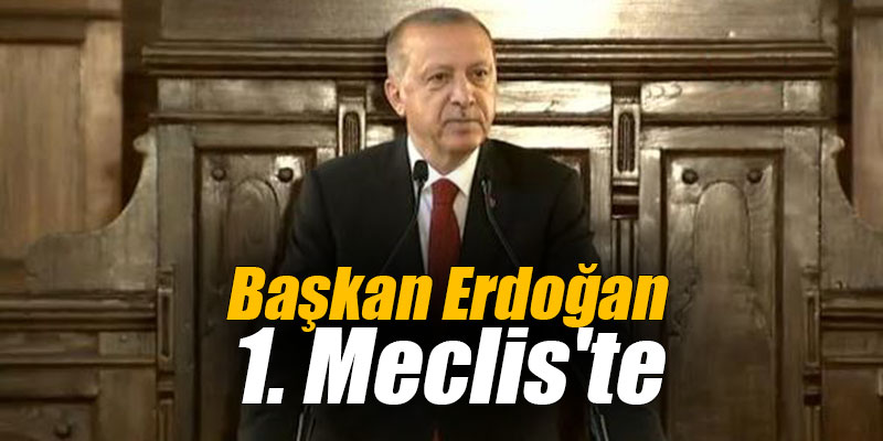 Başkan Erdoğan 1. Meclis'te...