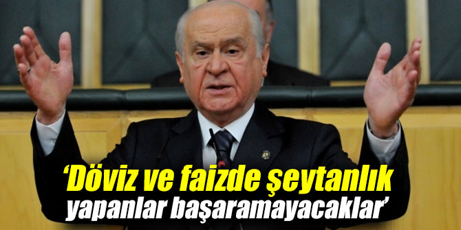 Bahçeli'den flaş açıklama: 'Döviz ve faizde şeytanlık yapanlar başaramayacaklar'