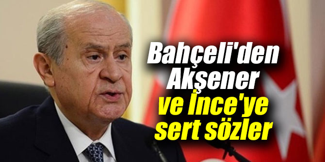 MHP lideri Bahçeli'den Akşener ve İnce'ye sert sözler