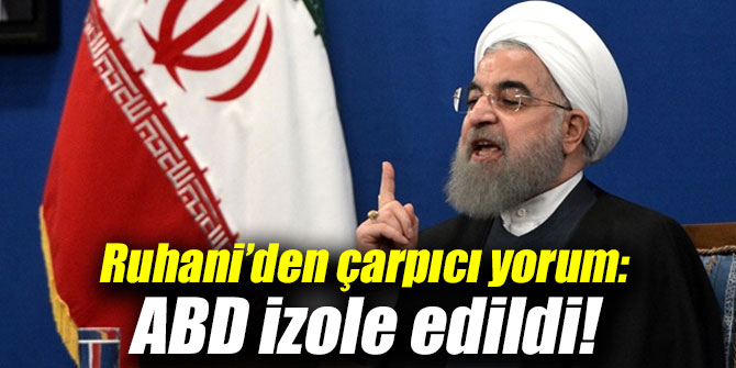 Ruhani’den çarpıcı yorum: ABD izole edildi!