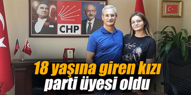 18 yaşına giren kızı parti üyesi oldu