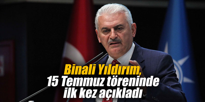 Binali Yıldırım, 15 Temmuz töreninde ilk kez açıkladı