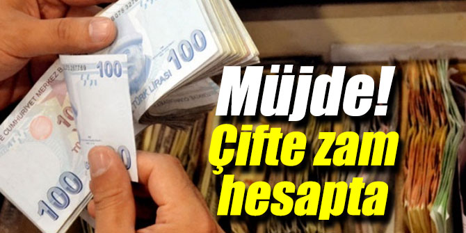 Müjde geldi! Çifte zam hesapta