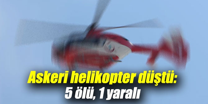 Askeri helikopter düştü: 5 ölü, 1 yaralı