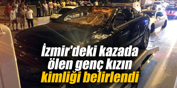 İzmir'deki kazada ölen genç kızın kimliği belirlendi