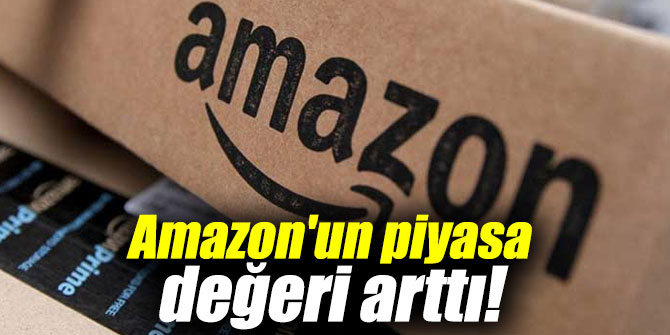 Amazon'un piyasa değeri arttı!