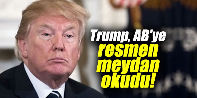 Trump, Avrupa Birliği'ne resmen meydan okudu!