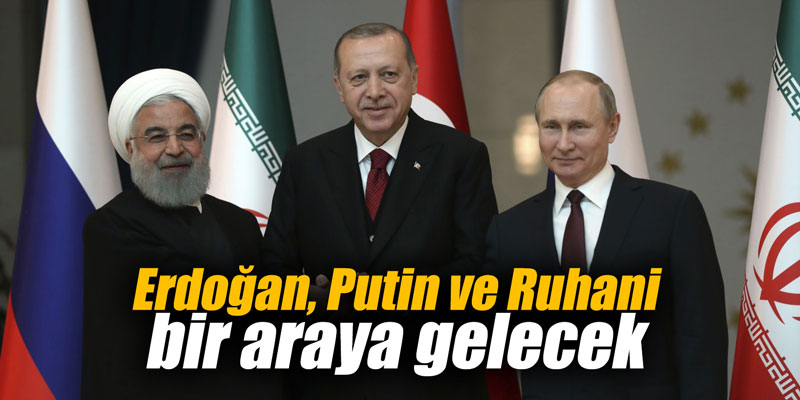 Erdoğan, Putin ve Ruhani bir araya gelecek'
