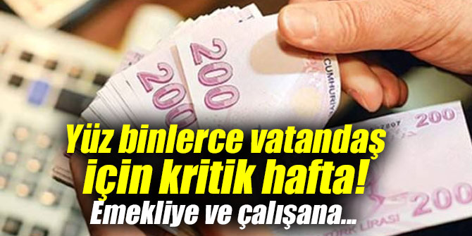 Yüz binlerce vatandaş için kritik hafta! Emekliye ve çalışana...