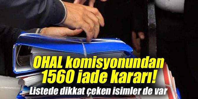 OHAL komisyonundan 1560 iade kararı! Listede dikkat çeken isimler de var