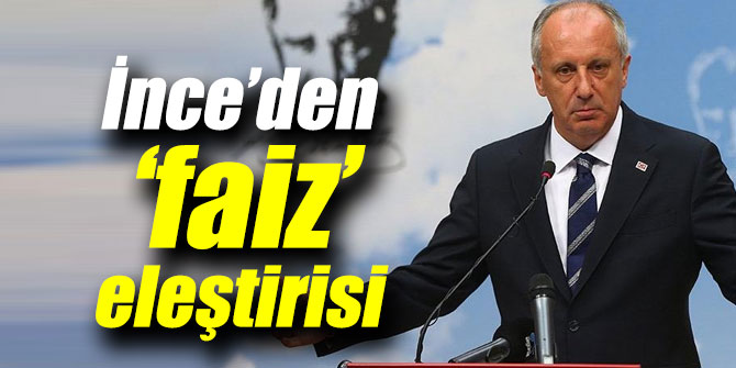 İnce’den ‘faiz’ eleştirisi
